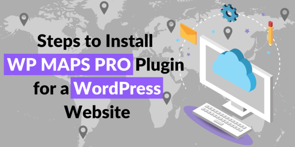 Steps To Install WP MAPS PRO Plugin For A WordPress Website Min 600x300 