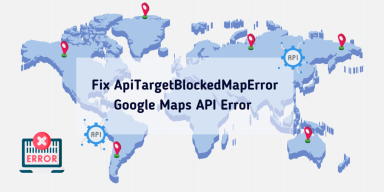 How To Fix ApiTargetBlockedMapError Google Maps API Error Min 768x384 
