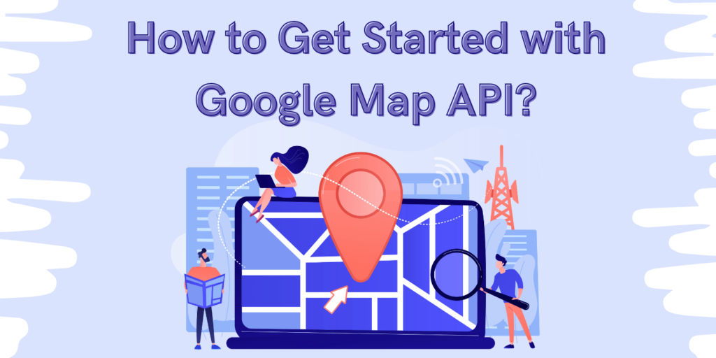 How to Get Started with Google Maps API? - WP Maps Pro