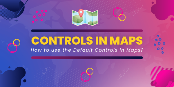 How To Use The Default Controls In Maps Min 600x300 